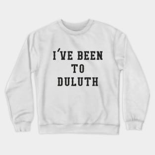 I've Been To Duluth Crewneck Sweatshirt